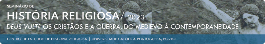 Seminário de História Religiosa (Porto, 2023): «Deus vult? Os cristãos e a guerra, do medievo à contemporaneidade»