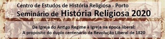 Seminário de História Religiosa «Da Igreja do Antigo Regime à Igreja na época liberal. A propósito do duplo centenário da Revolução Liberal de 1820»