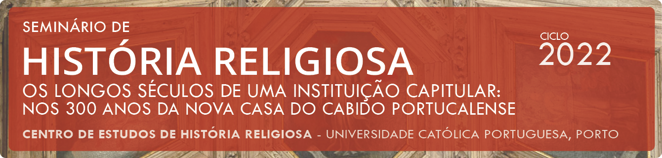 Seminário de História Religiosa (Porto, 2022): «Os longos séculos de uma instituição capitular: nos 300 anos da nova casa do Cabido portucalense»