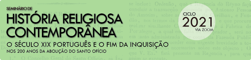Seminário de História Religiosa Contemporânea (Lisboa, 2021): «O século XIX português e o fim da Inquisição. Nos 200 anos da abolição do Santo Ofício»